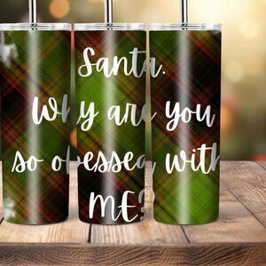 20 oz Custom Tumbler- Santa, Why are you so obsessed with me?